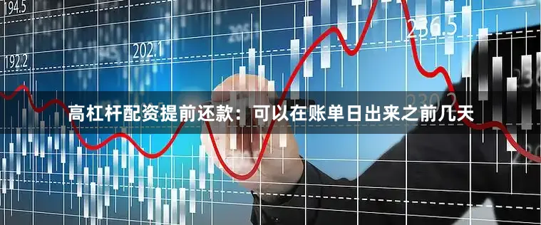 高杠杆配资提前还款：可以在账单日出来之前几天