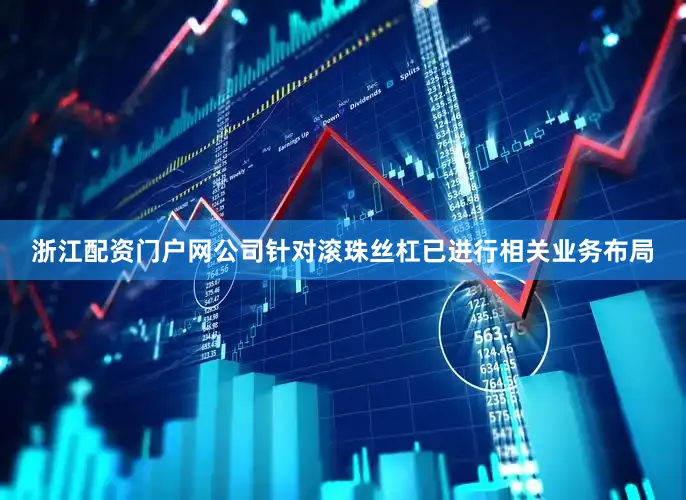 浙江配资门户网公司针对滚珠丝杠已进行相关业务布局