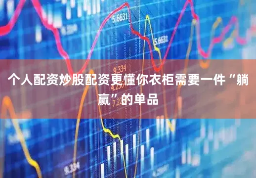 个人配资炒股配资更懂你衣柜需要一件“躺赢”的单品