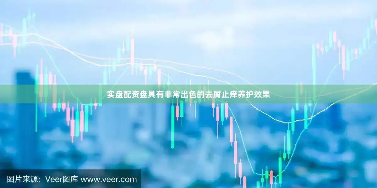 实盘配资盘具有非常出色的去屑止痒养护效果