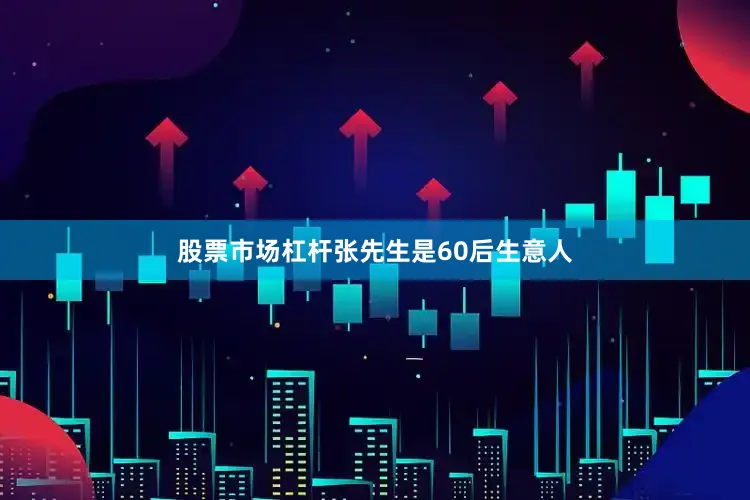 股票市场杠杆　　　　张先生是60后生意人