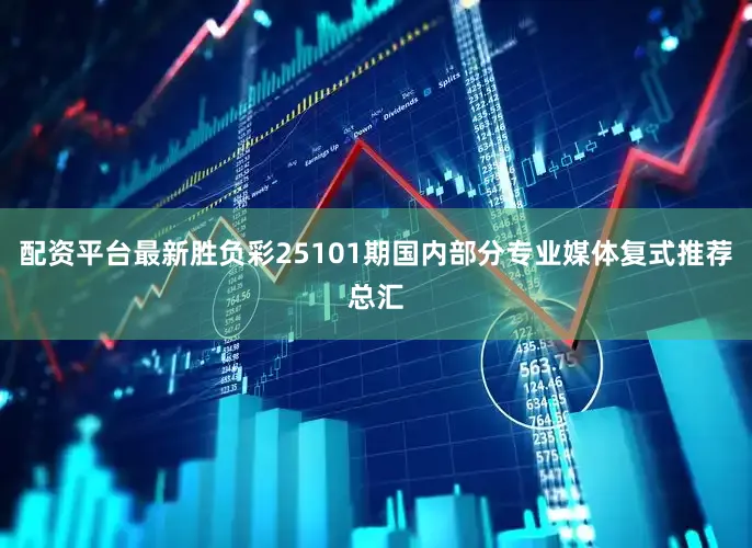 配资平台最新胜负彩25101期国内部分专业媒体复式推荐总汇