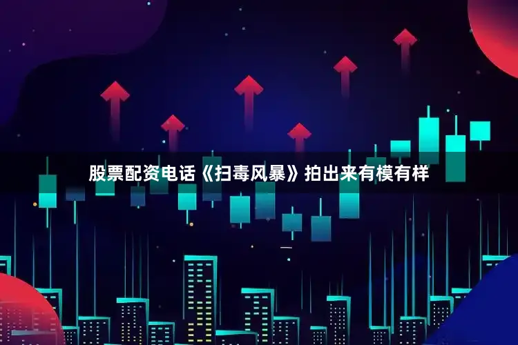 股票配资电话《扫毒风暴》拍出来有模有样