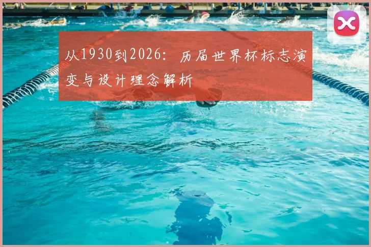 从1930到2026：历届世界杯标志演变与设计理念解析