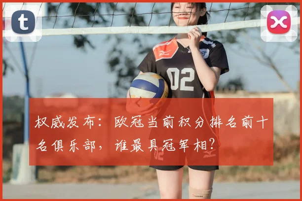 权威发布：欧冠当前积分排名前十名俱乐部，谁最具冠军相？